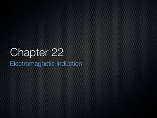 Chapter 22
Electromagnetic Induction
 
