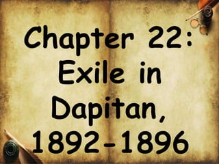 Chapter 22:
Exile in
Dapitan,
1892-1896
 