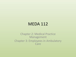 MEDA 112 Chapter 2: Medical Practice Management Chapter 3: Employees in Ambulatory Care 