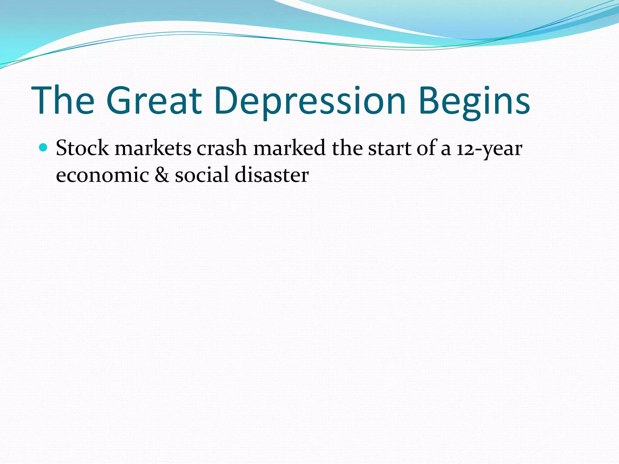 The Great Depression Begins
 Stock markets crash marked the start of a 12-year
 economic & social disaster
 