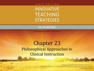 Chapter 23
Philosophical Approaches to
Clinical Instruction
 