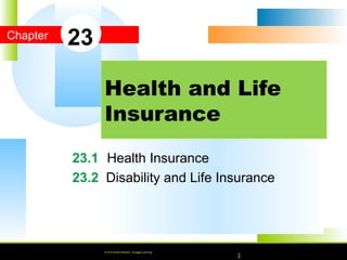 © 2010 South-Western, Cengage Learning
Chapter
© 2016 South-Western, Cengage Learning
23.1 Health Insurance
23.2 Disability and Life Insurance
Health and Life
Insurance
23
© 2016 South-Western, Cengage Learning
 