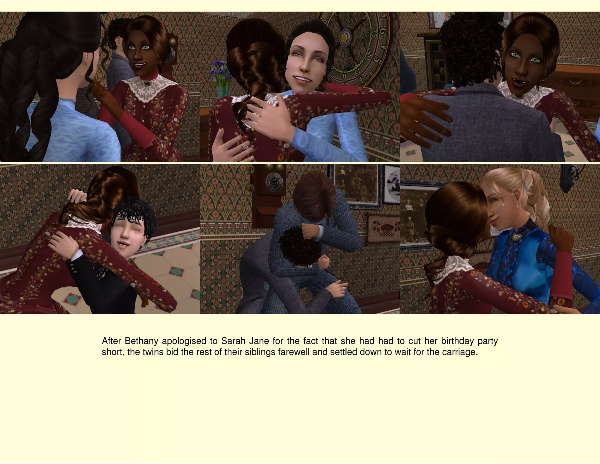 After Bethany apologised to Sarah Jane for the fact that she had had to cut her birthday party
short, the twins bid the rest of their siblings farewell and settled down to wait for the carriage.
 