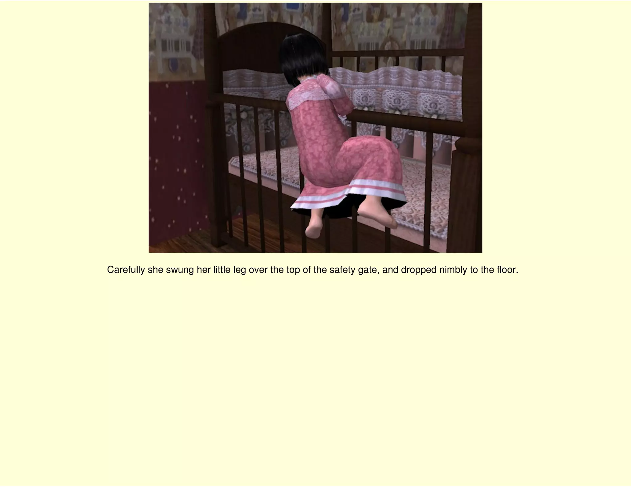 Carefully she swung her little leg over the top of the safety gate, and dropped nimbly to the floor.
 