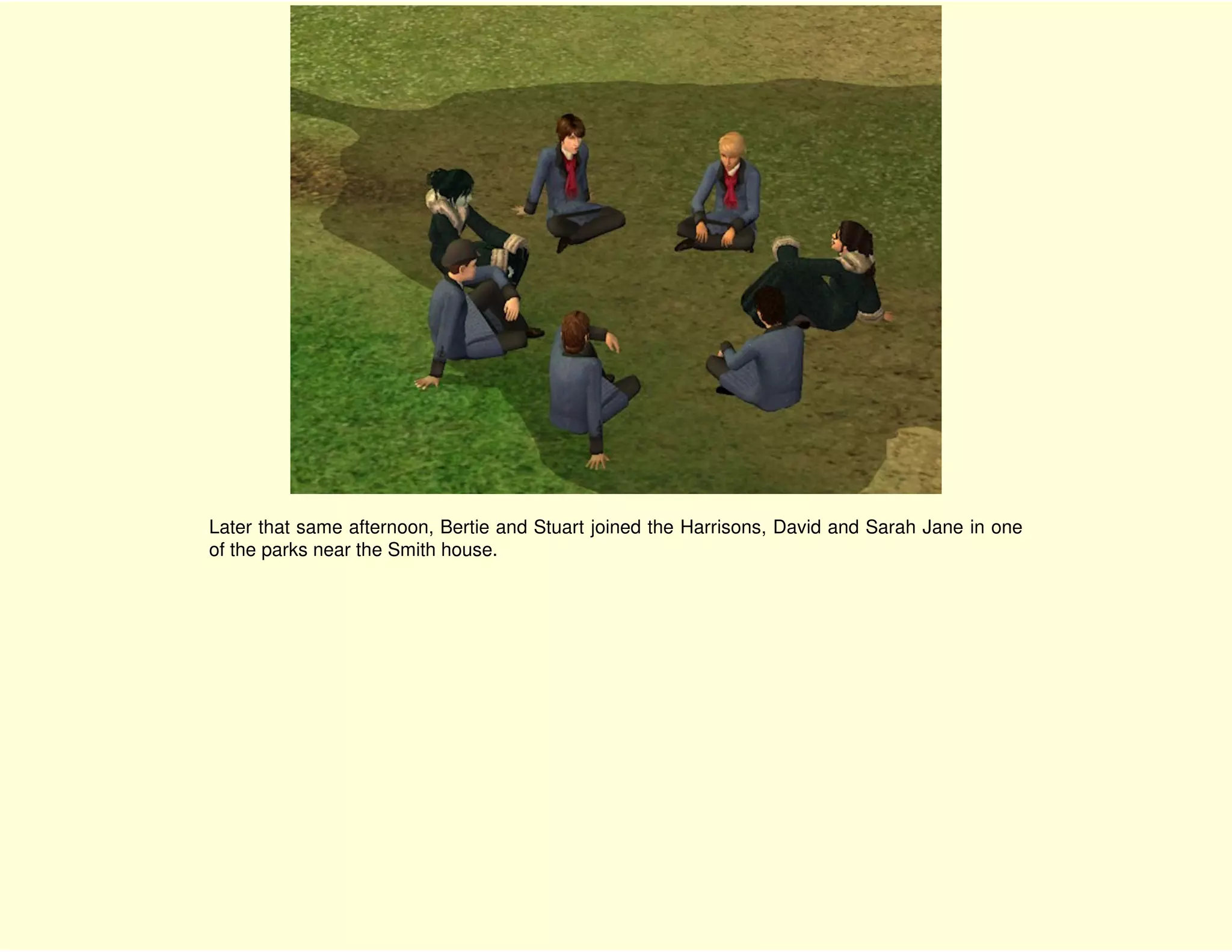 Later that same afternoon, Bertie and Stuart joined the Harrisons, David and Sarah Jane in one
of the parks near the Smith house.
 