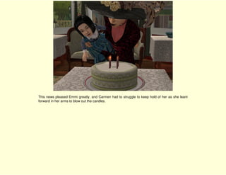 This news pleased Emmi greatly, and Carmen had to struggle to keep hold of her as she leant
forward in her arms to blow out the candles.
 