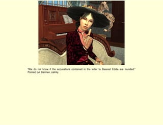 “We do not know if the accusations contained in the letter to Dearest Eddie are founded.”
Pointed out Carmen, calmly.
 