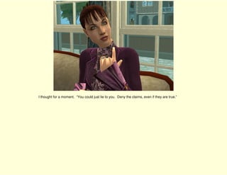 I thought for a moment. “You could just lie to you. Deny the claims, even if they are true.”
 