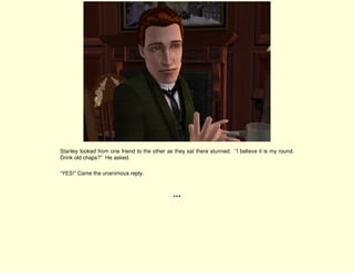 Stanley looked from one friend to the other as they sat there stunned. “I believe it is my round.
Drink old chaps?” He asked.

“YES!” Came the unanimous reply.



                                              ***
 