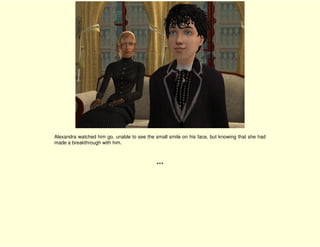 Alexandra watched him go, unable to see the small smile on his face, but knowing that she had
made a breakthrough with him.



                                            ***
 