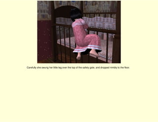 Carefully she swung her little leg over the top of the safety gate, and dropped nimbly to the floor.
 