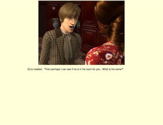 Ezra nodded. “Then perhaps I can see if he is in his room for you. What is his name?”
 