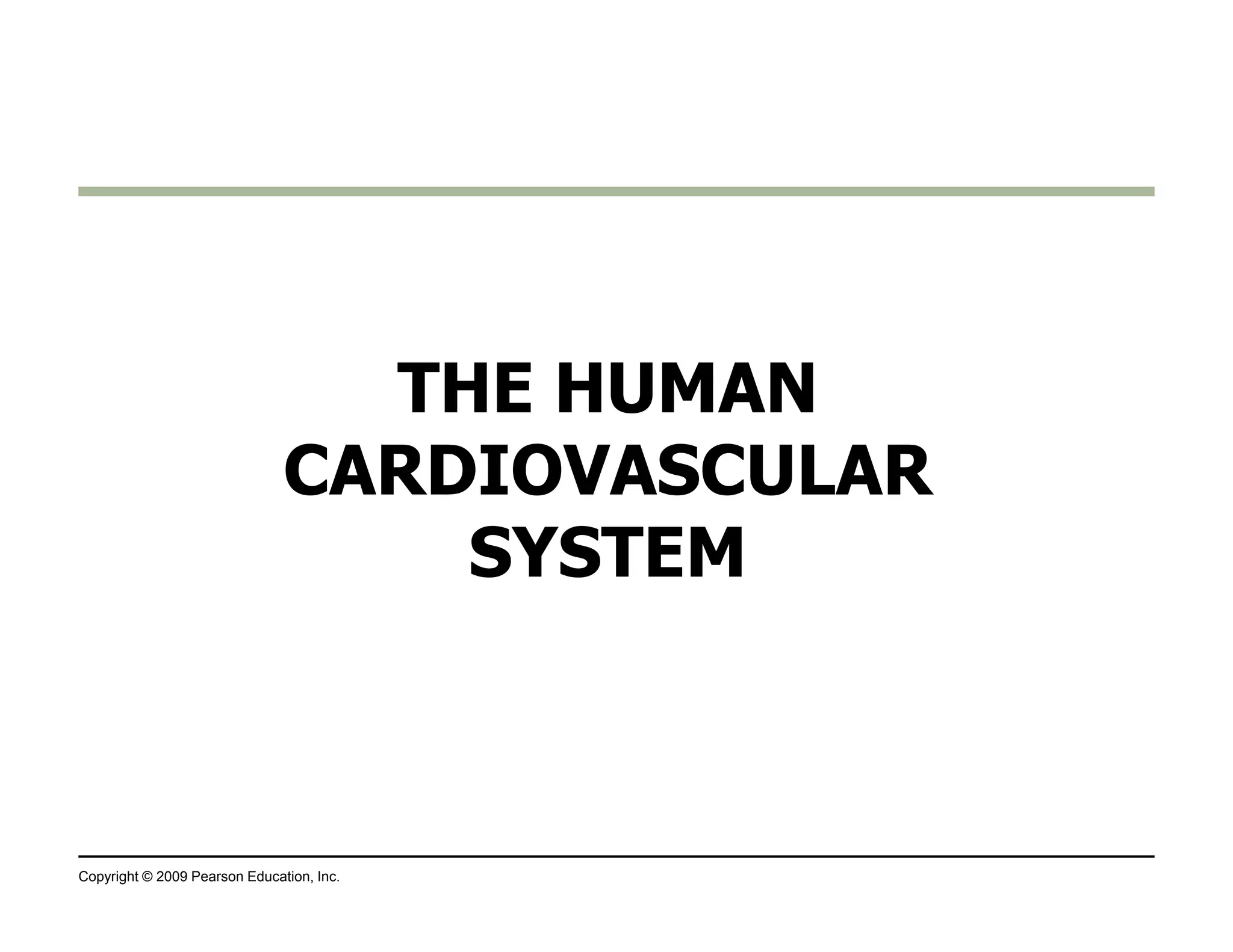 THE HUMAN 
CARDIOVASCULAR 
Copyright © 2009 Pearson Education, Inc. 
SYSTEM 
 