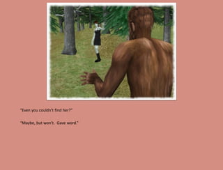 “Even you couldn’t find her?”

“Maybe, but won’t. Gave word.”
 