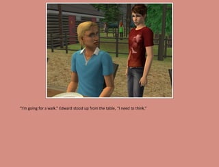 “I’m going for a walk.” Edward stood up from the table, “I need to think.”
 