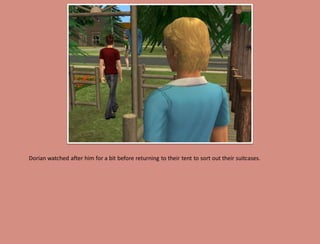 Dorian watched after him for a bit before returning to their tent to sort out their suitcases.
 