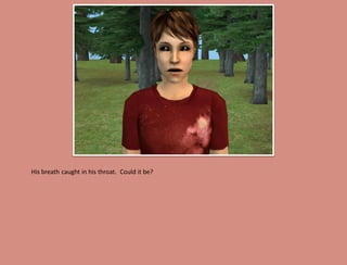 His breath caught in his throat. Could it be?
 