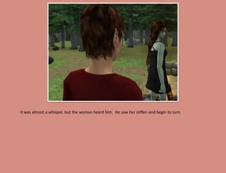 It was almost a whisper, but the woman heard him. He saw her stiffen and begin to turn.
 