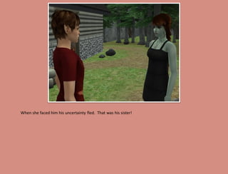 When she faced him his uncertainty fled. That was his sister!
 