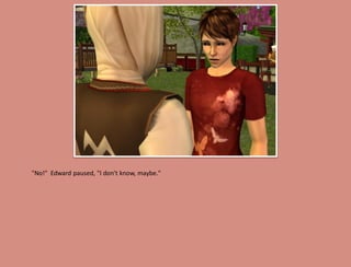 "No!" Edward paused, "I don't know, maybe."
 
