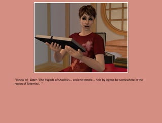 "I knew it! Listen 'The Pagoda of Shadows... ancient temple... held by legend be somewhere in the
region of Takemizu'. "
 