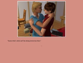 "Guess that's what we'll be doing tomorrow then.“

                                                ...
 