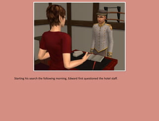 Starting his search the following morning, Edward first questioned the hotel staff.
 