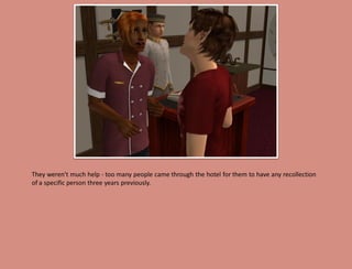 They weren't much help - too many people came through the hotel for them to have any recollection
of a specific person three years previously.
 