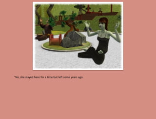 "No, she stayed here for a time but left some years ago.
 