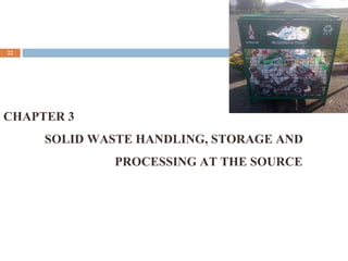 22
CHAPTER 3
SOLID WASTE HANDLING, STORAGE AND
PROCESSING AT THE SOURCE
 