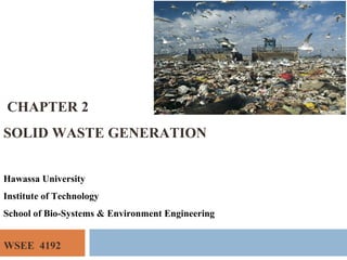 CHAPTER 2
SOLID WASTE GENERATION
WSEE 4192
Hawassa University
Institute of Technology
School of Bio-Systems & Environment Engineering
 