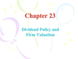 Chapter 23
Dividend Policy and
Firm Valuation
 