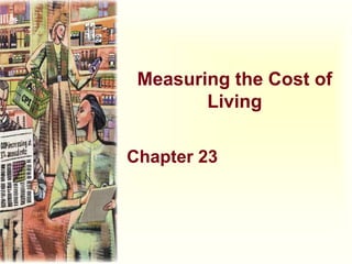 Measuring the Cost of
Living
Chapter 23
 