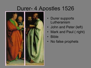 Durer- 4 Apostles 1526 Durer supports Lutheranism John and Peter (left) Mark and Paul ( right) Bible  No false prophets 