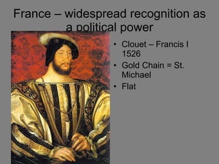 France – widespread recognition as a political power Clouet – Francis I 1526 Gold Chain = St. Michael Flat 