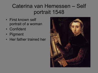 Caterina van Hemessen – Self portrait 1548 First known self portrait of a woman Confident Pigment Her father trained her 