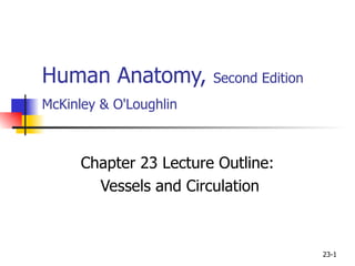 Human Anatomy,  Second Edition McKinley & O'Loughlin   Chapter 23 Lecture Outline: Vessels and Circulation 23- 