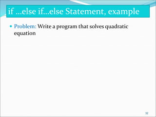  Problem: Write a program that solves quadratic
equation
if …else if…else Statement, example
32
 