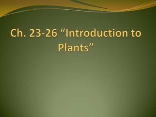 Ch. 23-26 “Introduction to                                                           Plants” 