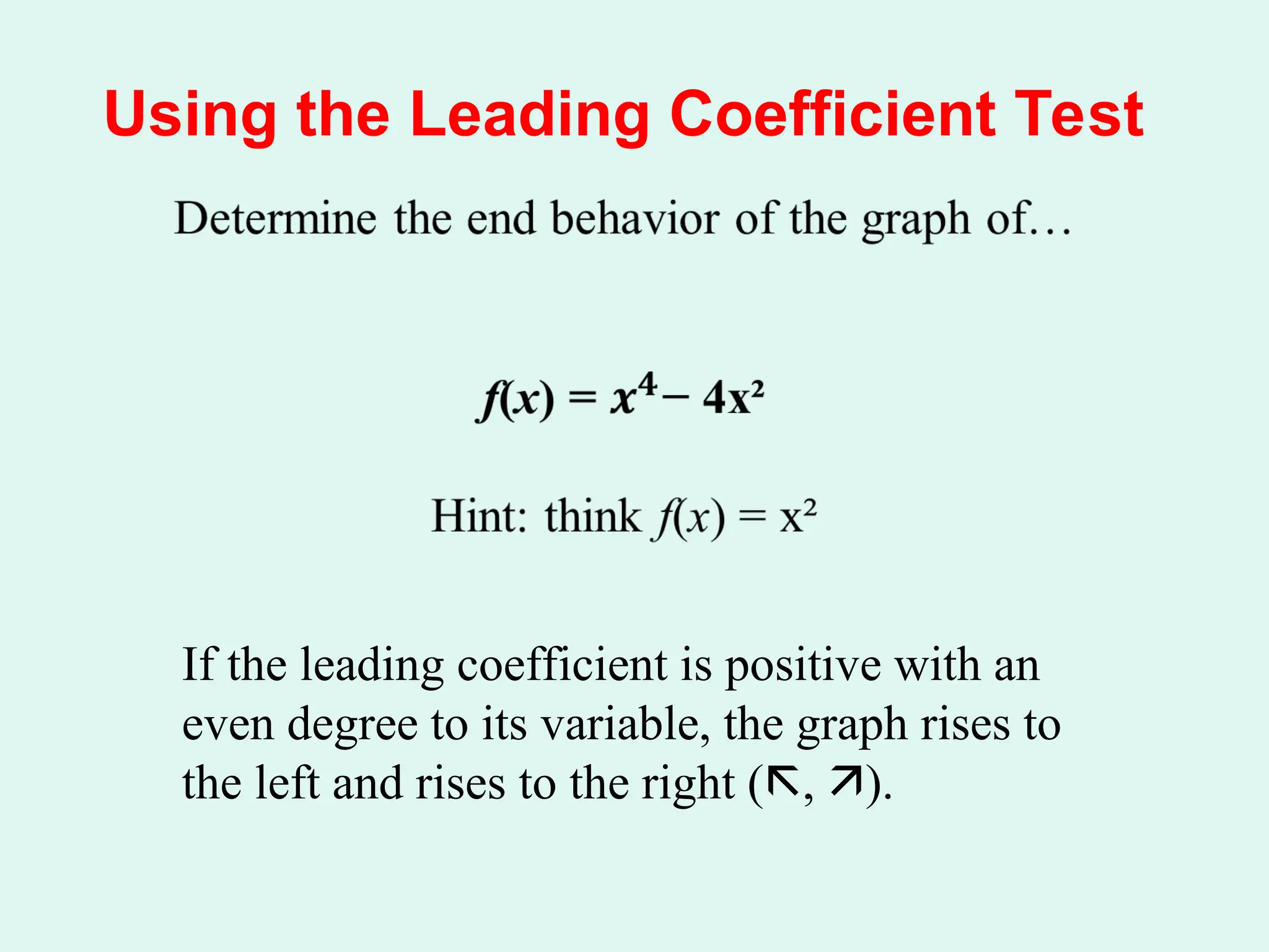 Using the Leading Coefficient Test
If the leading coefficient is positive with an
even degree to its variable, the graph rises to
the left and rises to the right (, ).
 