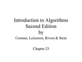 Introduction to Algorithms Second Edition by Cormen, Leiserson, Rivest & Stein Chapter 23 
