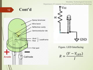 Cont’d12
Figure. LED Interfacing
𝑅 =
(𝑉 − 𝑉𝐿𝐸𝐷)
𝐼
Mandalay Technological University
Department of Computer Engineering and Information Technology
 