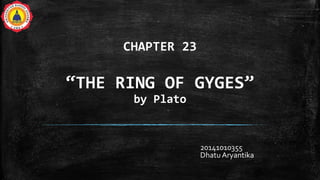 CHAPTER 23
“THE RING OF GYGES”
by Plato
20141010355
Dhatu Aryantika
 