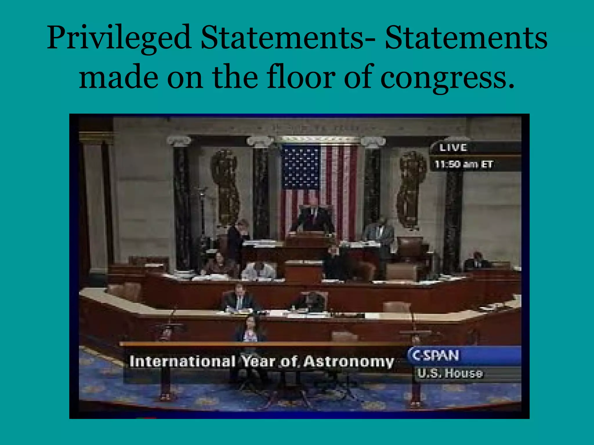 Privileged Statements- Statements made on the floor of congress. 