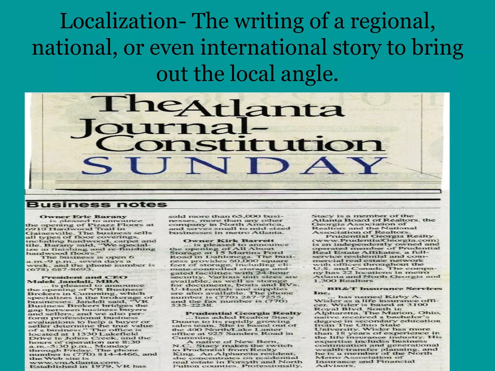 Localization- The writing of a regional, national, or even international story to bring out the local angle. 