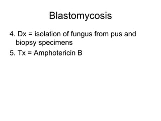 Blastomycosis 4. Dx = isolation of fungus from pus and biopsy specimens 5. Tx = Amphotericin B 