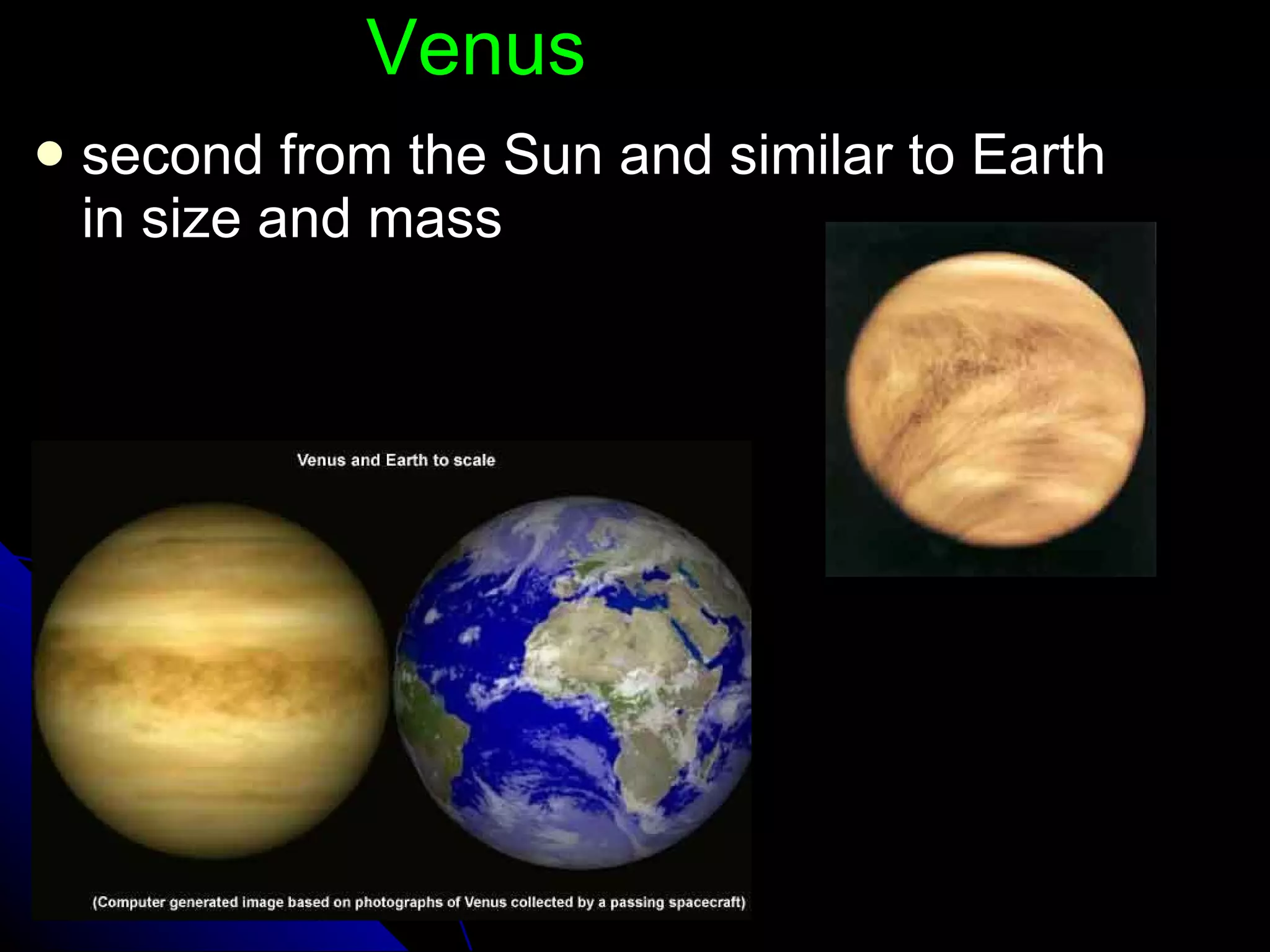 Venus second from the Sun and similar to Earth in size and mass 