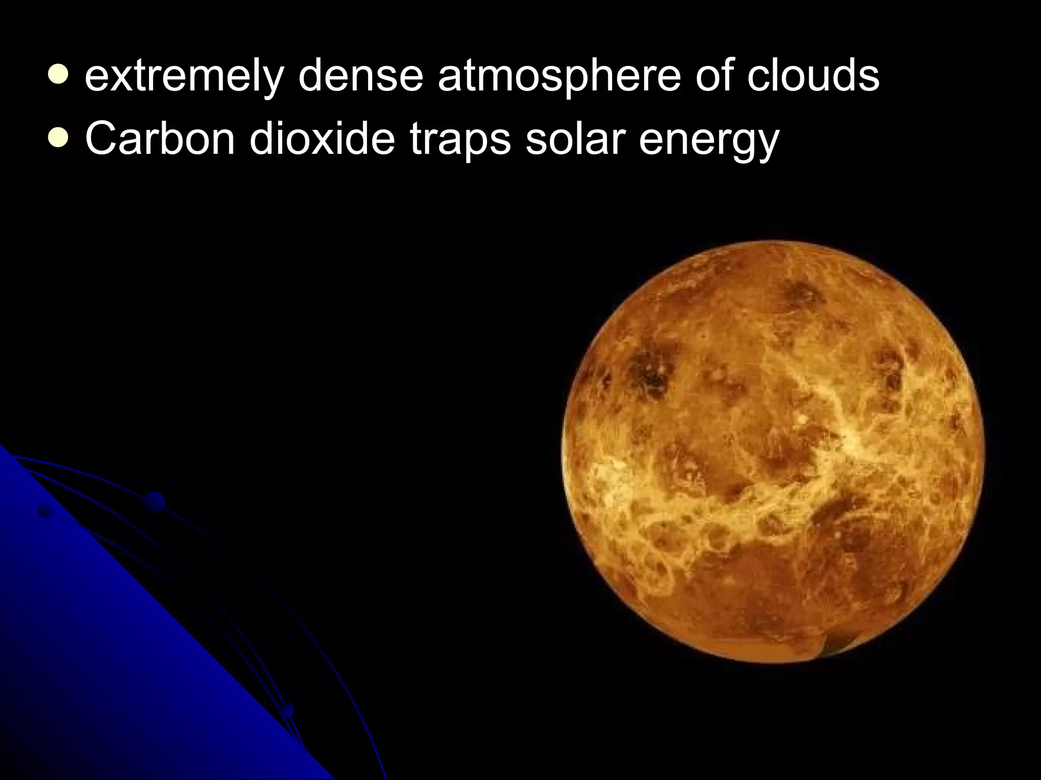 extremely dense atmosphere of clouds Carbon dioxide traps solar energy 