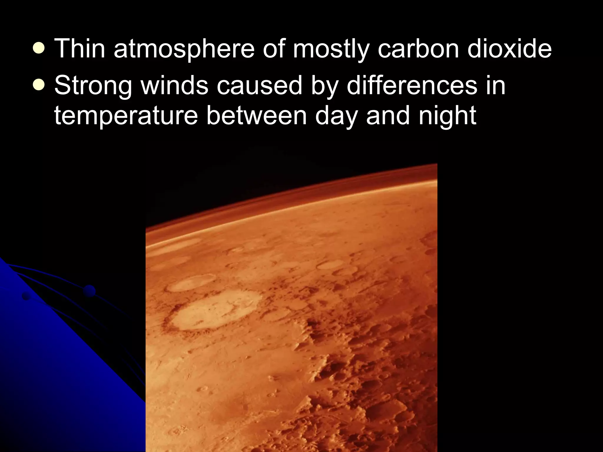 Thin atmosphere of mostly carbon dioxide Strong winds caused by differences in temperature between day and night 