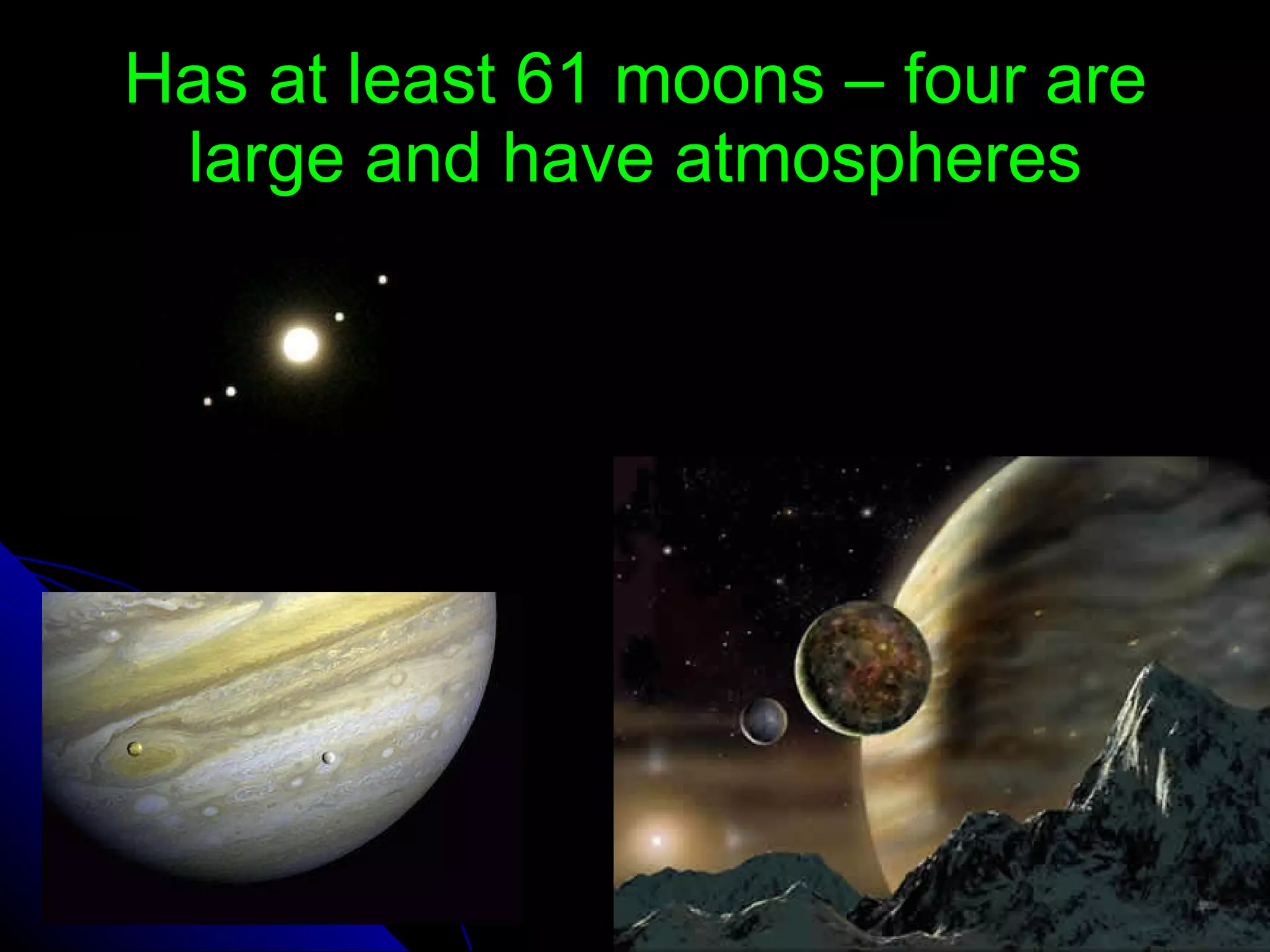 Has at least 61 moons – four are large and have atmospheres 